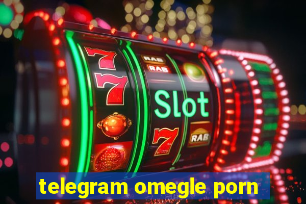 telegram omegle porn